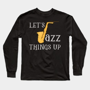 Lets Jazz Things Up Long Sleeve T-Shirt